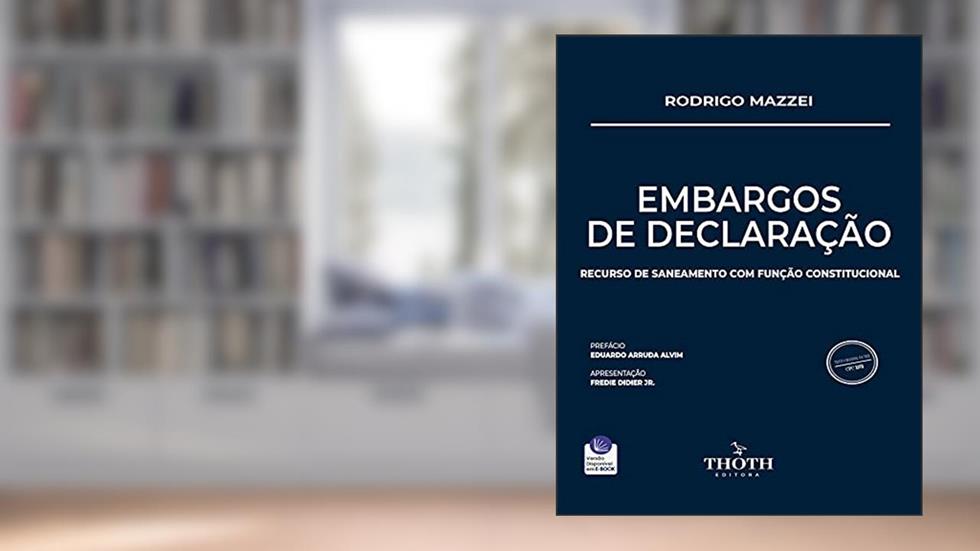 EMBARGOS DE DECLARAÇÃO: RECURSO DE SANEAMENTO COM FUNÇÃO CONSTITUCIONAL, do autor Rodrigo Mazzei