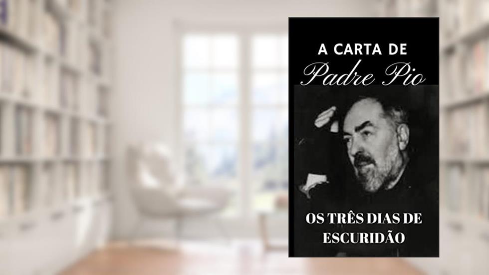 A CARTA DE PADRE PIO: OS TRÊS DIAS DE ESCURIDÃO, do autor PADRE PIO