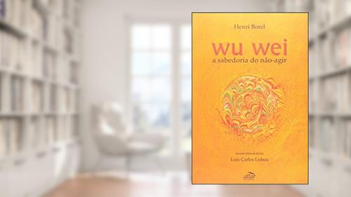 Capa de Wu Wei. A Sabedoria do Não-Agir, do autor Henri Borel