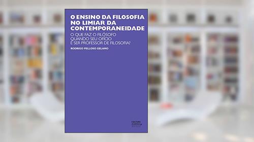 Capa de O ensino da filosofia no limiar da contemporaneidade: o que faz o filósofo quando seu ofício é ser professor de filosofia?, do autor Rodrigo Pelloso Gelamo