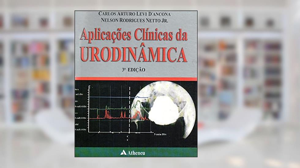 Aplicações Clínicas da Urodinâmica - 3ª Edição (eBook), do autor Carlos Arturo Levi D'Ancona; Nelson Rodrigues Netto Jr.