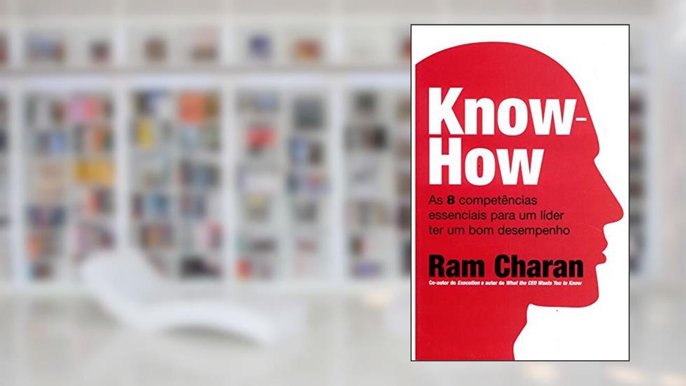 Know-how: as 8 Competências Essenciais Para um Líder ter um bom Desempenho, do autor Ram Charan