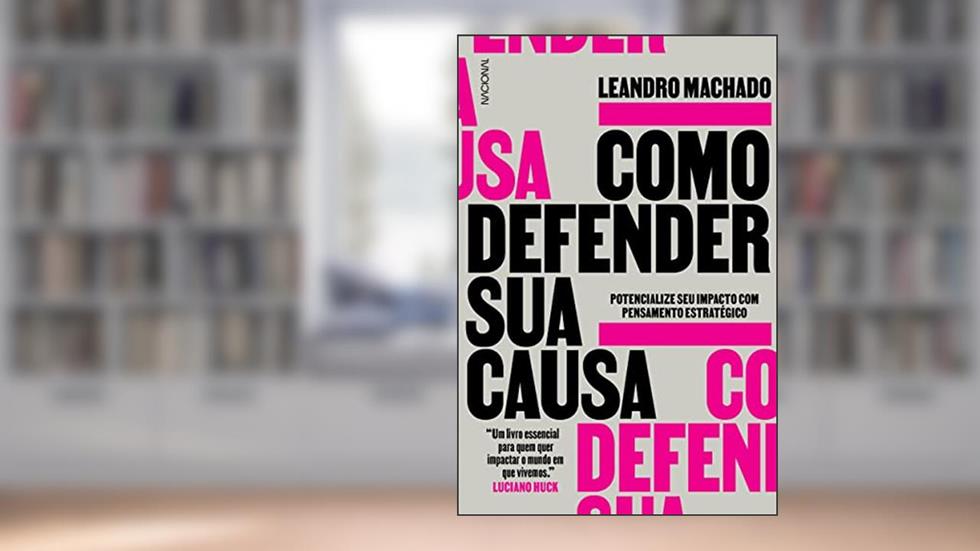 Como defender sua causa: Potencialize seu impacto com pensamento estratégico, do autor Leandro Machado