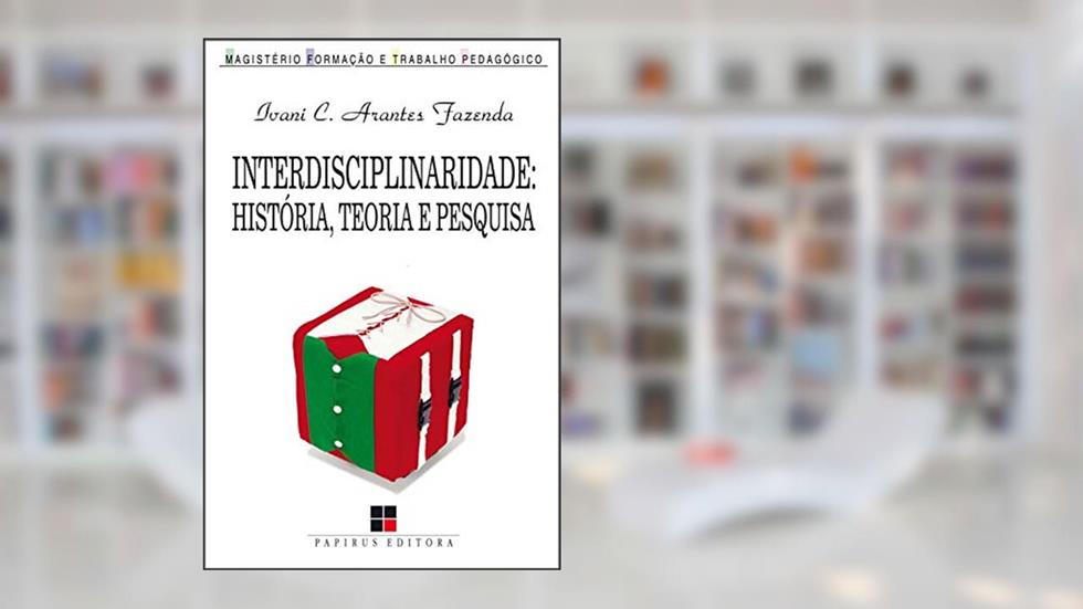 Interdisciplinaridade: História, teoria e pesquisa, do autor Ivani Fazenda
