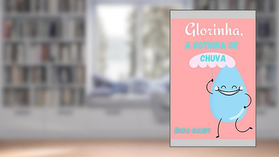 Glorinha, a gotinha de chuva: Infantil -ilustrado - Ideal para as crianças que estão aprendendo a ler, do autor Érica Calefi