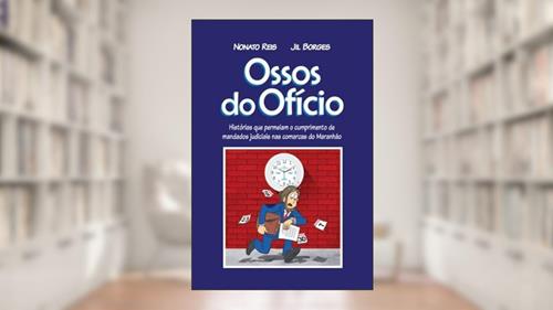 Capa de Ossos do oficio - Histórias que permeiam o cumprimento de mandatos judiciais nas comarcas do Maranhão, do autor Nonato Reis/Jil Borges
