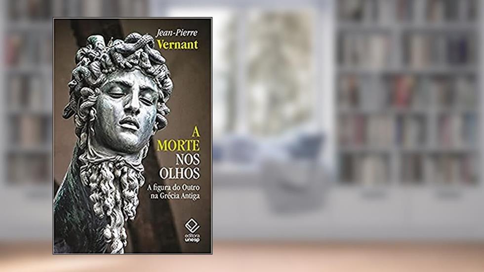 A morte nos olhos: A figura do Outro na Grécia Antiga, do autor Jean-Pierre Vernant