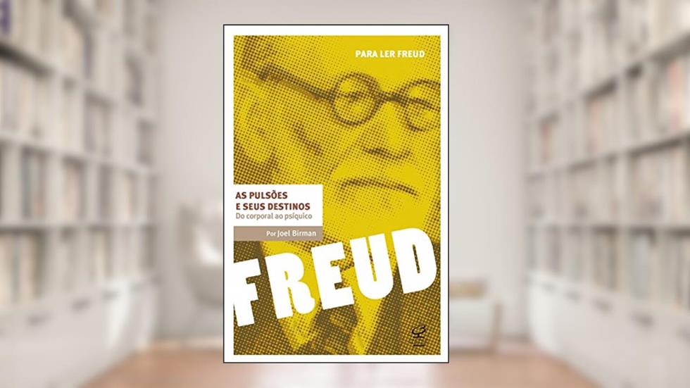 As pulsões e seus destinos: Do corporal ao psíquico (Para ler Freud), do autor Joel Birman