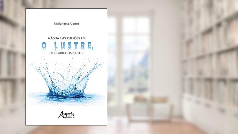 A água e as pulsões em O lustre, de Clarice Lispector, do autor Mariângela Alonso