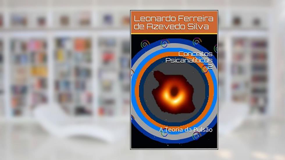 Conceitos Psicanalíticos 2: A Teoria da Pulsão, do autor Leonardo Ferreira de Azevedo Silva