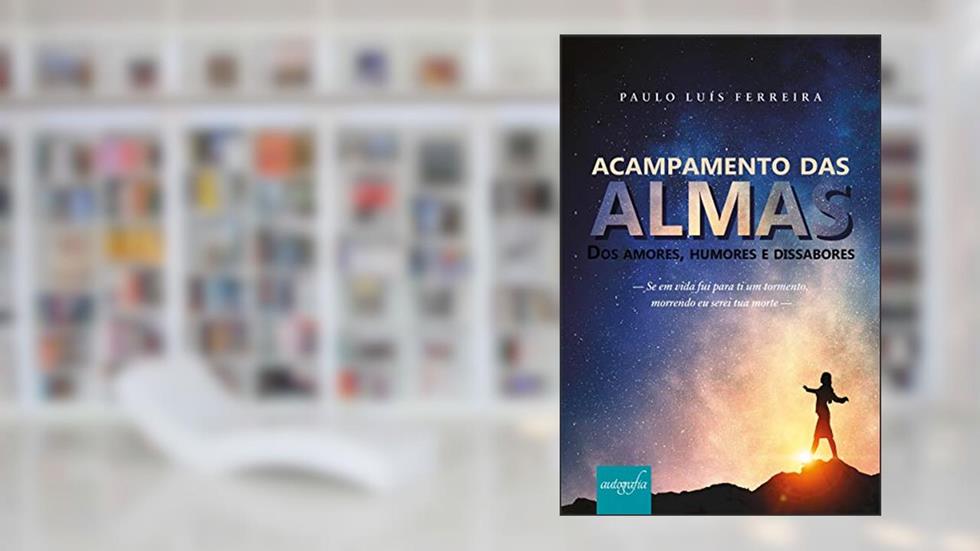 Acampamento das Almas: Dos Amores, Humores e Dissabores, do autor Paulo Luís Ferreira