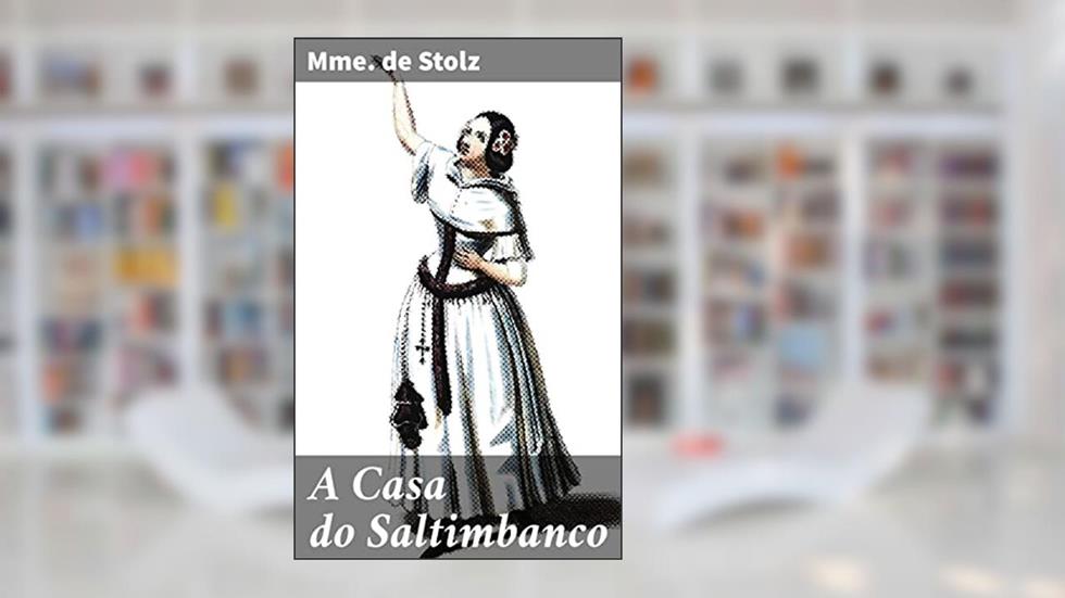 A Casa do Saltimbanco: Entre artistas excêntricos e performances encantadoras: uma jornada vibrante e colorida pela vida no circo itinerante do século XIX, do autor Mme. de Stolz