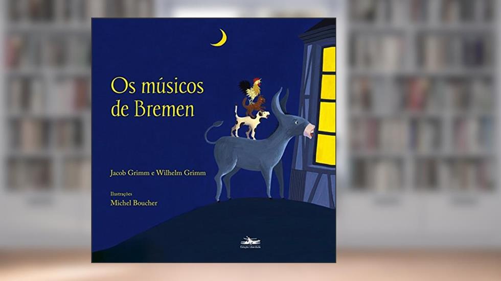 Os músicos de Bremen, do autor Jacob Grimm; Wilhelm Grimm