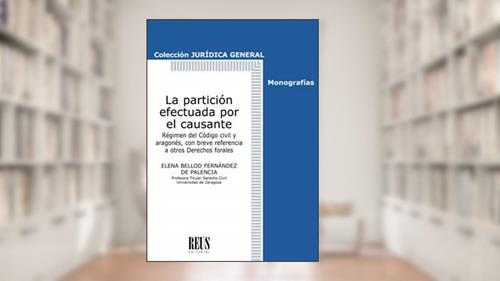 Capa de La partición efectuada por el causante: Régimen del Código civil y aragonés, con breve referencia a otros Derechos forales, do autor María Elena Bellod Fernández de Palencia