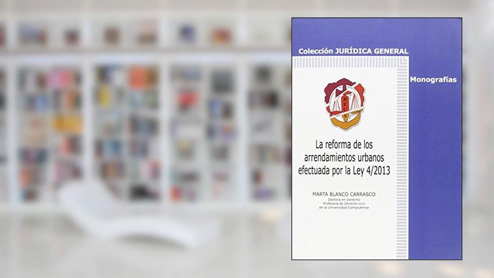 La reforma de los arrendamientos urbanos efectuada por la Ley 4/2013, do autor Marta Blanco Carrasco
