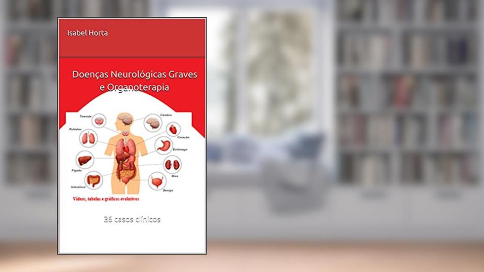 Doenças Neurológicas Graves e Organoterapia : 36 casos clínicos, do autor Isabel Horta