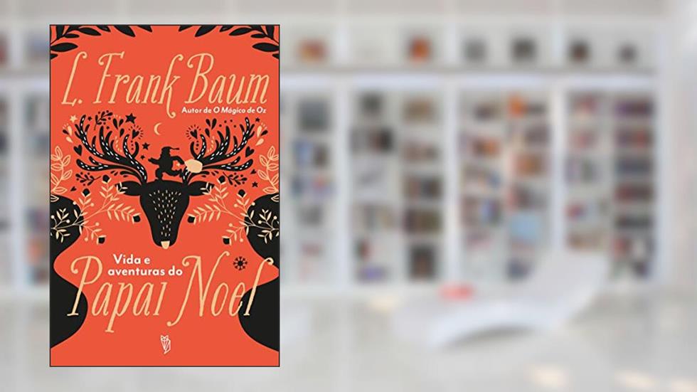 Vida e Aventuras do Papai Noel, do autor L. Frank Baum