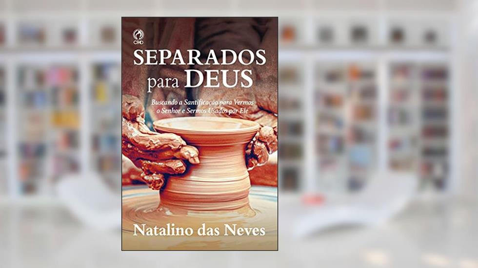 Separados para Deus: Buscando a santificação para vermos o Senhor e sermos usado por Ele, do autor Natalino das Neves