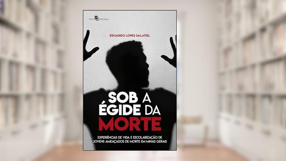 Sob a égide da Morte: Experiências de Vida e Escolarização de Jovens Ameaçados de Morte em Minas Gerais, do autor Eduardo Lopes Salatiel