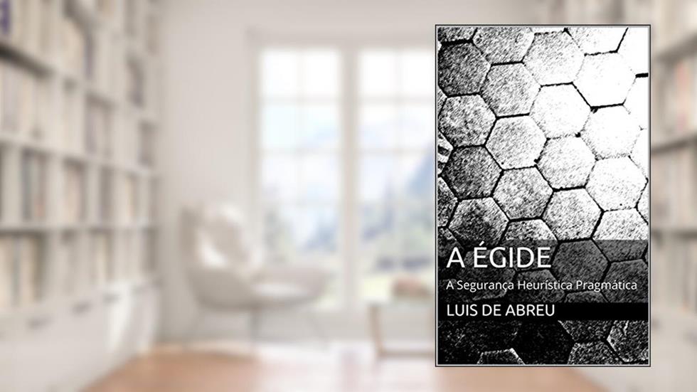 A Égide: A Segurança Heurística Pragmática, do autor Luis de Abreu