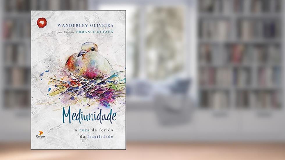 Mediunidade: A cura da ferida da fragilidade, do autor Wanderley Oliveira; Ermance Dufaux (Espírito)