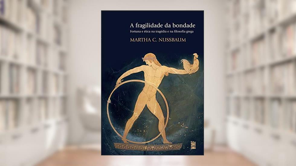 A fragilidade da bondade: Fortuna e ética na tragédia e na filosofia grega, do autor Martha C. Nussbaum