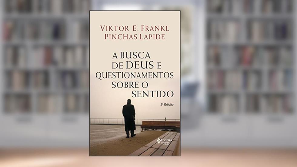 Busca de Deus e questionamentos sobre o sentido: Um diálogo, do autor Viktor E. Frankl; Pinchas Lapide