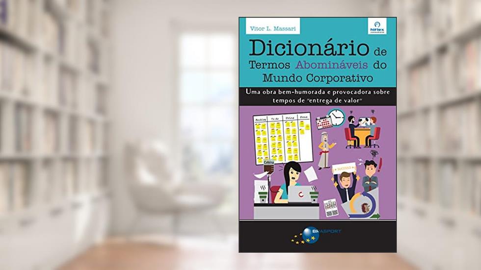 Dicionário de Termos Abomináveis do Mundo Corporativo: Uma obra bem-humorada e provocadora sobre tempos de "entrega de valor", do autor Vitor L. Massari
