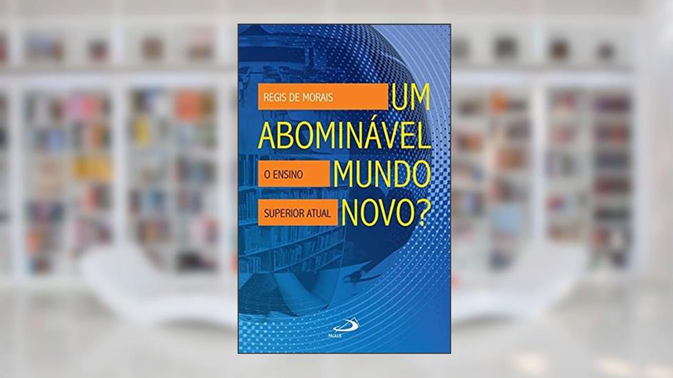 Um Abominável Mundo Novo?: o Ensino Superior Atual, do autor Regis de Morais