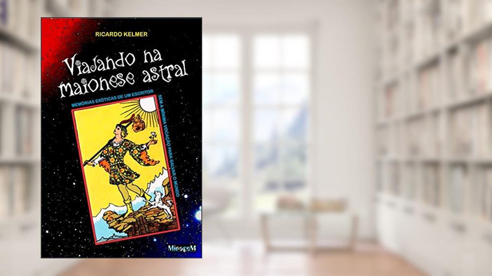 Viajando na Maionese Astral: Memórias exóticas de um escritor sem a mínima vocação para salvar o mundo, do autor Ricardo Kelmer