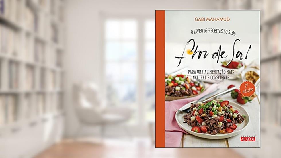 Flor de sal - 2a. Edição: o Livro de Receitas do Blog Para uma Alimentação Mais Natural e Consciente, do autor Gabi Mahamud