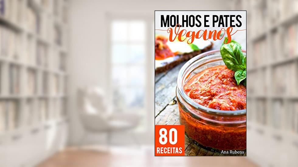 Molhos e Patês Veganos: 80 receitas práticas de dar água na boca, do autor Ana Rubens