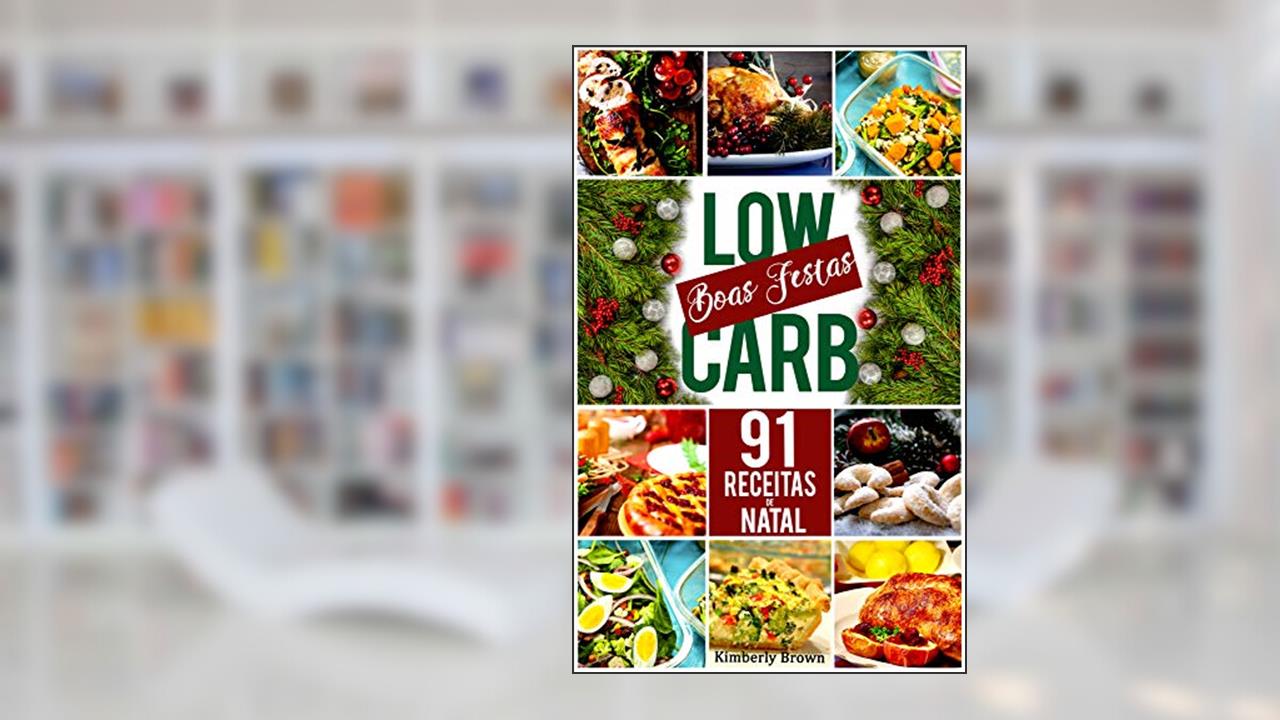 91 Receitas de Natal Low Carb: Curta o Natal sem sair da dieta!, do autor Kimberly Brown