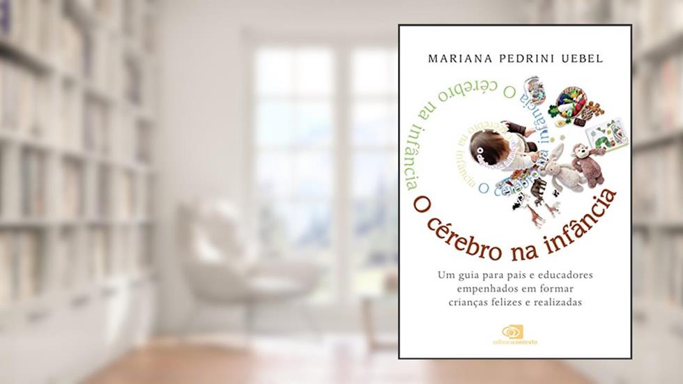 O Cérebro na Infância: um guia para pais e educadores empenhados em formar crianças felizes e realizadas, do autor Mariana Pedrini Uebel