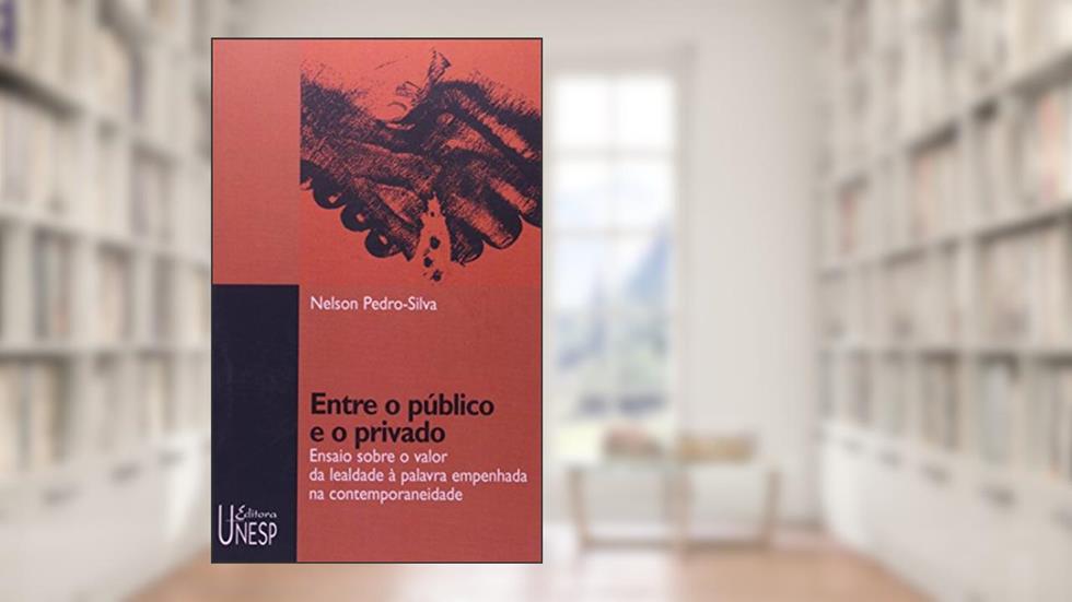 Entre o público e o privado: Ensaio sobre o valor da lealdade à palavra empenhada na contemporaneidade, do autor Nelson Pedro-Silva