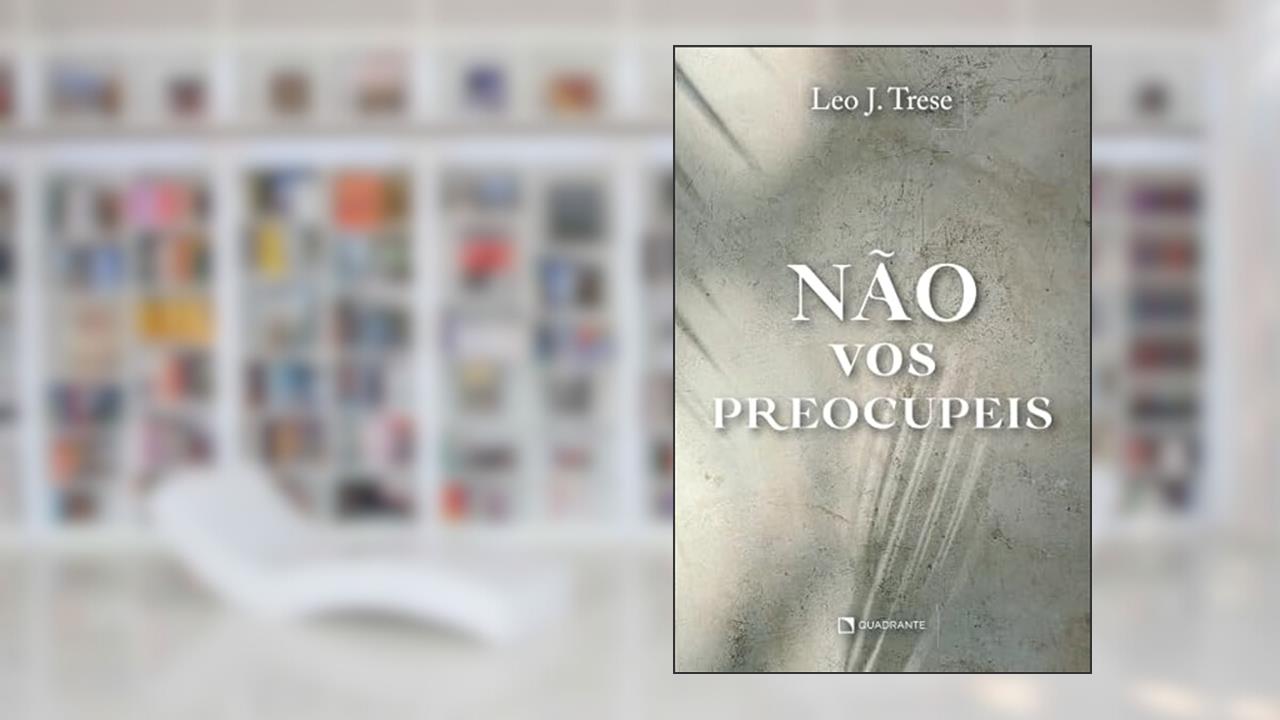 Não vos preocupeis, do autor Leo J. Trese
