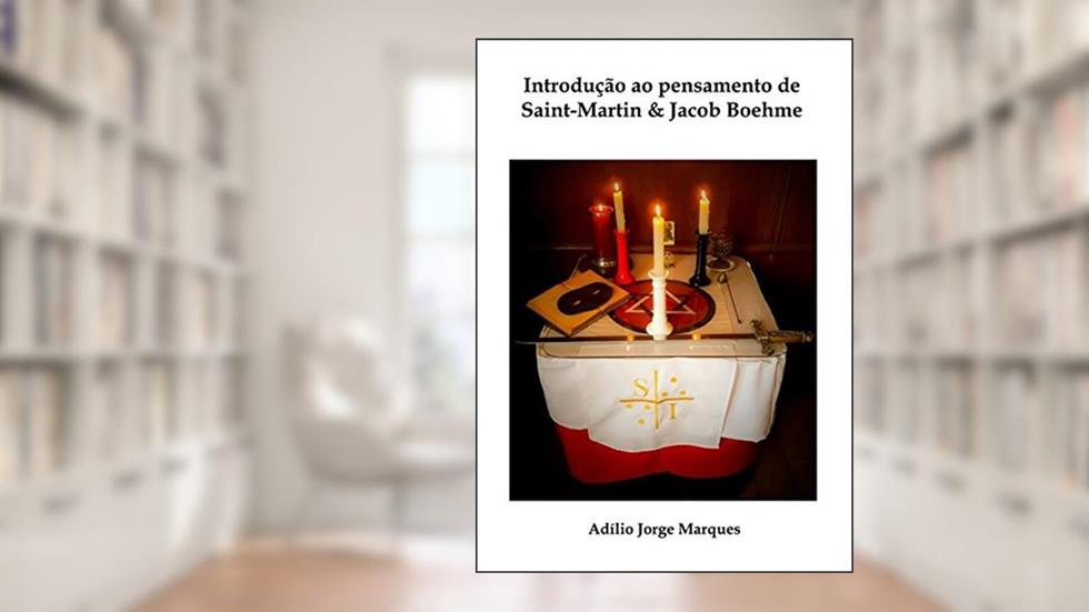 Introdução ao Pensamento de Saint-Martin & Jacob Boehme, do autor Adílio Jorge Marques