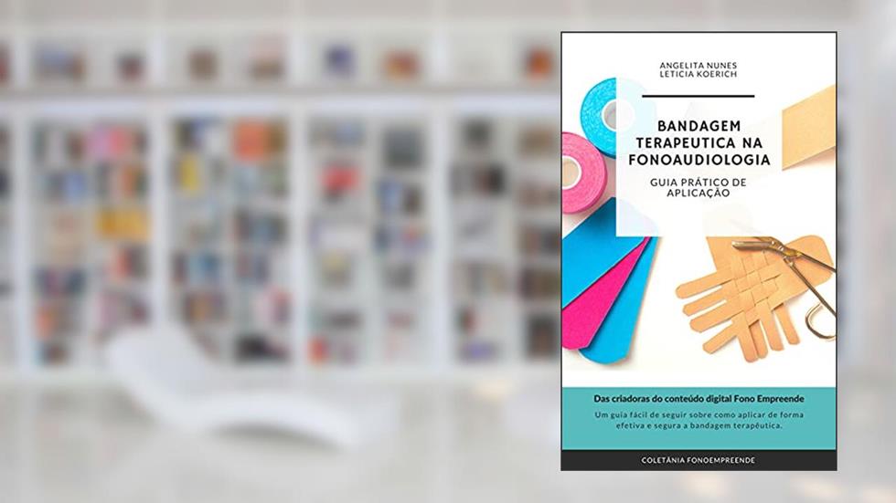 BANDAGEM TERAPEUTICA NA FONOAUDIOLOGIA: GUIA PRÁTICO DE APLICAÇÃO, do autor Leticia Koerich; Angelita Nunes