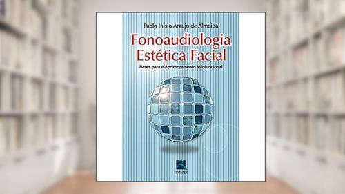 Capa de Fonoaudiologia Estética Facial: Bases para o Aprimoramento Miofuncional, do autor Pablo Inísio Araújo de Almeida