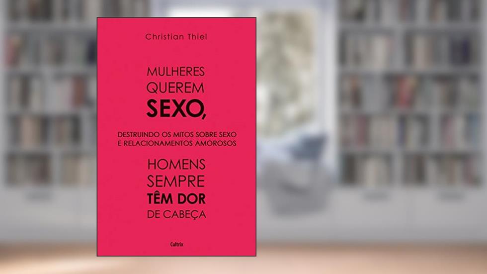 Mulheres Querem Sexo, Homens Sempre Têm dor de Cabeça, do autor Christian Thiel