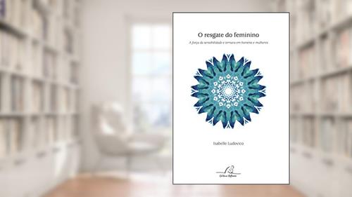 Capa de Resgate do Feminino. A Força da Sensibilidade e Ternura em Homens e Mulheres, do autor Isabelle Ludovico