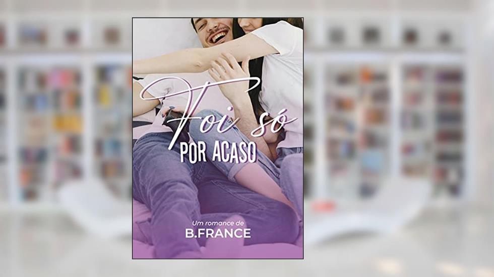 Foi só por Acaso (Duologia FSPA Livro 1), do autor B. France