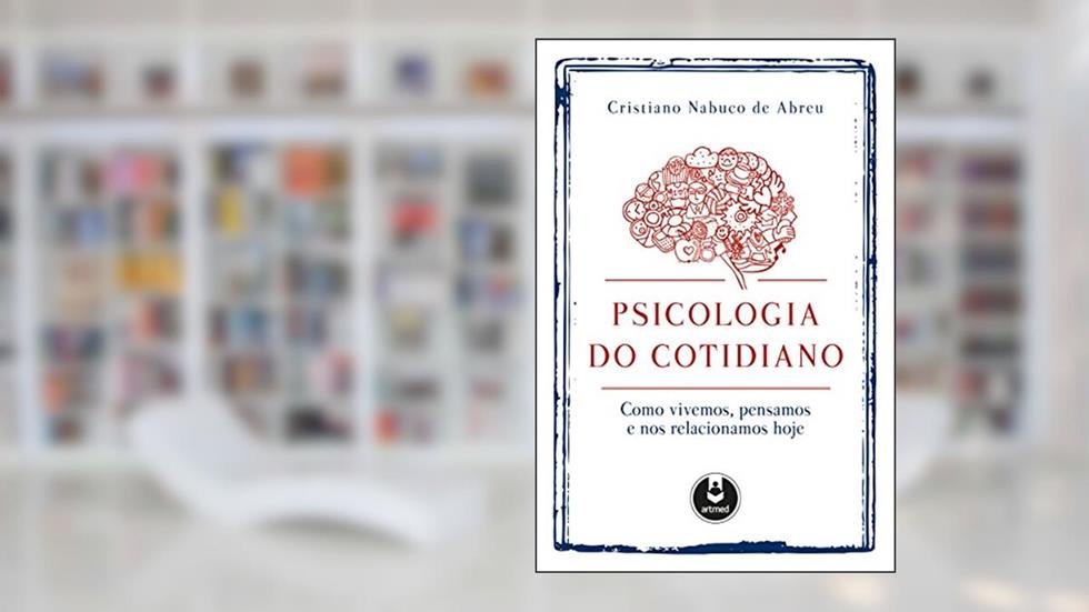 Psicologia do Cotidiano: Como Vivemos, Pensamos e nos Relacionamos Hoje, do autor Cristiano Nabuco de Abreu