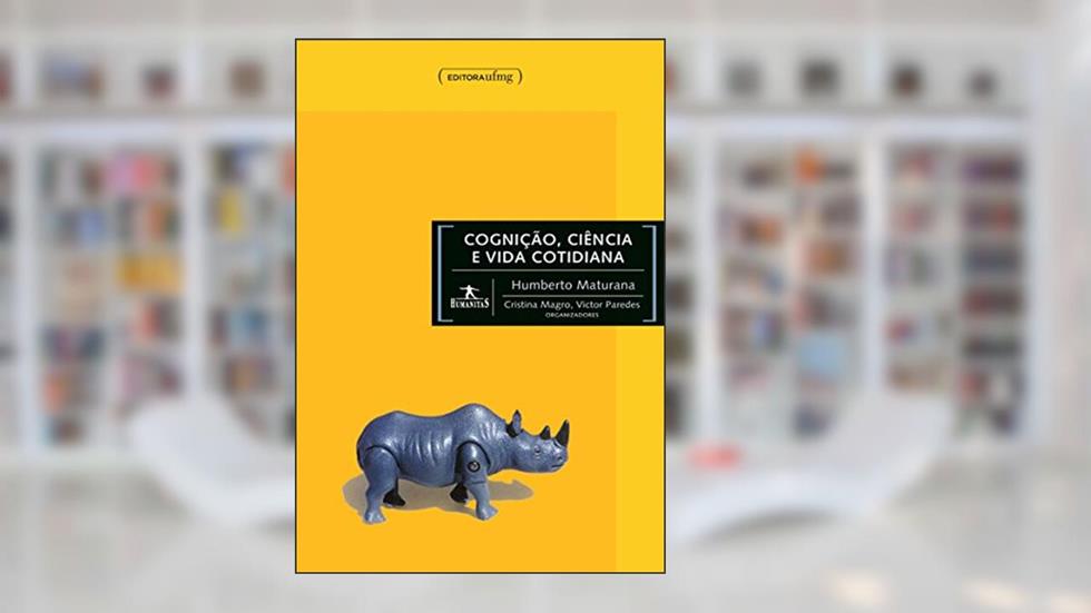 Cognição, Ciência e Vida Cotidiana, do autor Humberto Maturana