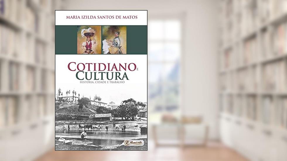 Cotidiano e cultura: história, cidade e trabalho, do autor Maria Izilda Santos de Matos