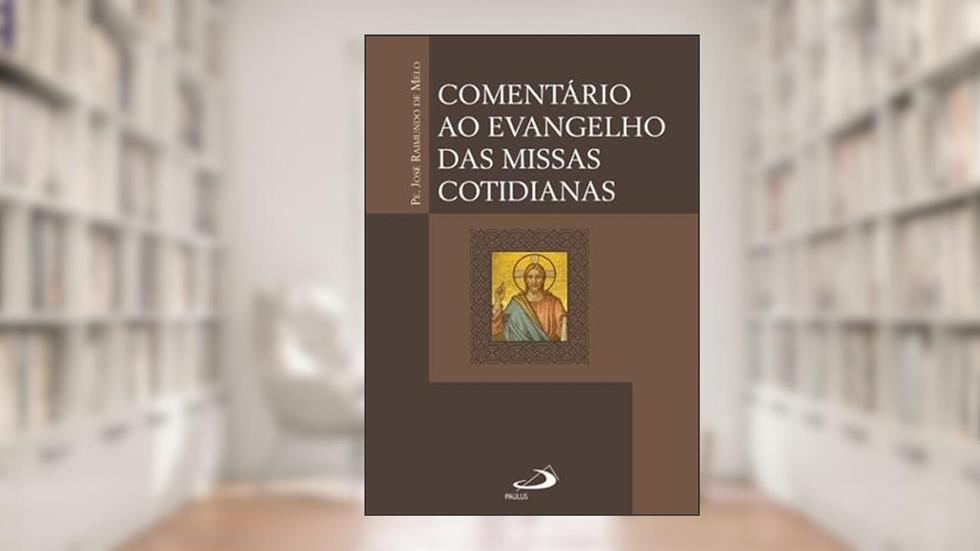 Comentário ao Evangelho das Missas Cotidianas, do autor Pe. Raimundo de Melo