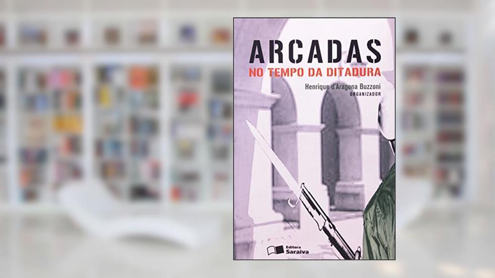 Arcadas no Tempo da Ditadura, do autor Henrique D' Aragona Buzzoni