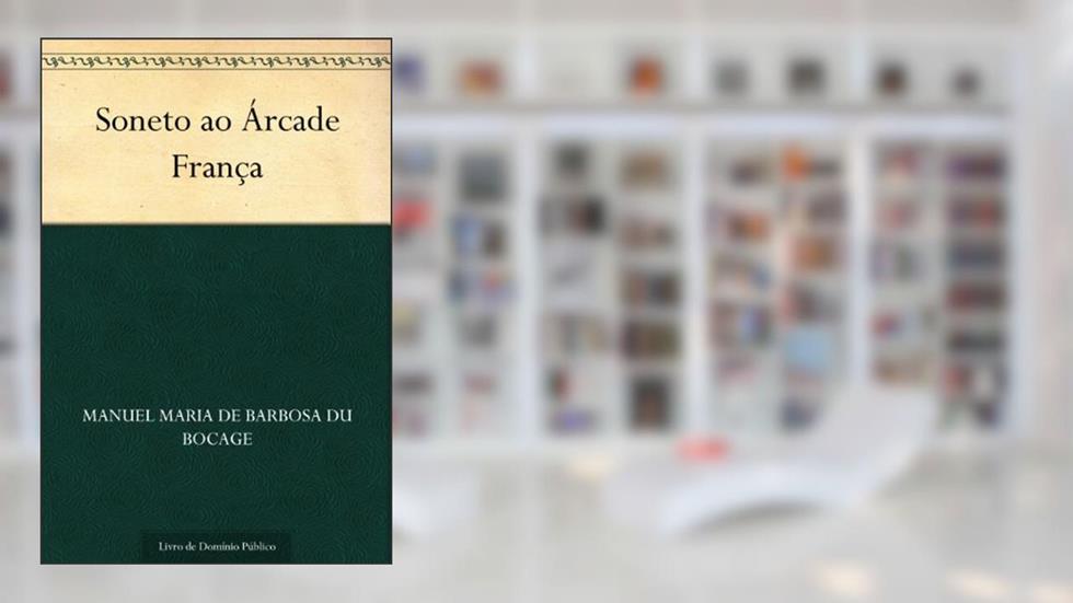 Soneto ao Árcade França, do autor Manuel Maria de Barbosa du Bocage