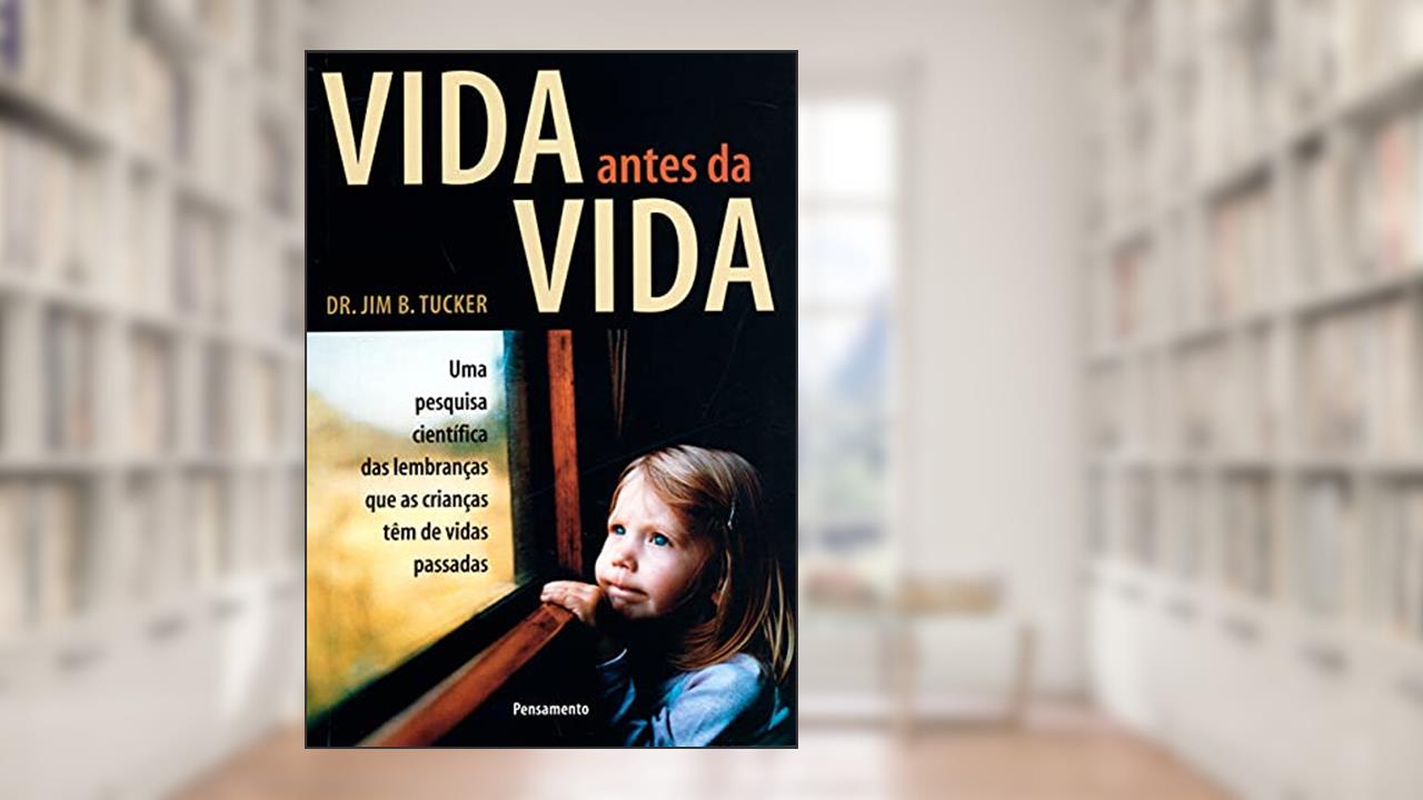 Vida Antes da Vida, do autor Jim B. Tucker