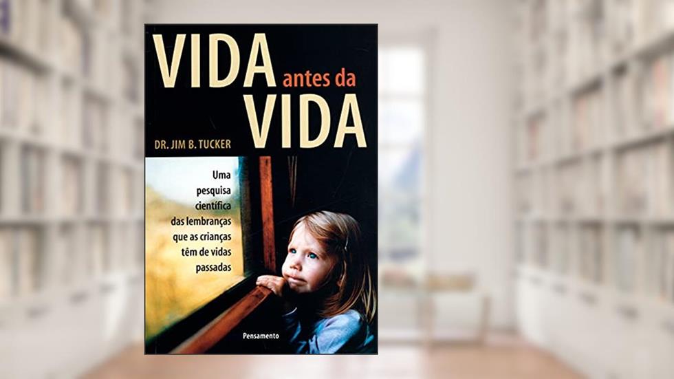 Vida Antes da Vida, do autor Jim B. Tucker